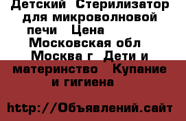 Детский  Стерилизатор для микроволновой печи › Цена ­ 1 500 - Московская обл., Москва г. Дети и материнство » Купание и гигиена   